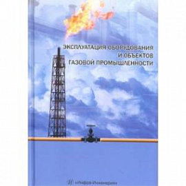 Эксплуатация оборудования и объектов газовой промышленности. Учебное пособие