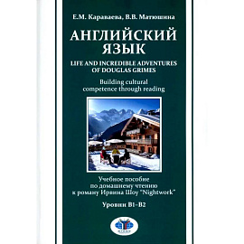 Английский язык. Life and Incredible Adventures of Douglas Grimes. Building cultural competence through reading. Уровни В1-В2: Учебное пособие