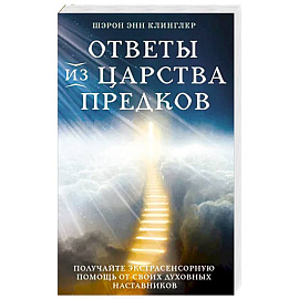 Ответы из Царства предков. Получайте экстрасенсорную помощь от своих Духовных Наставников