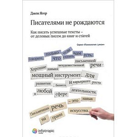 Писателями не рождаются: как писать успешные тексты – от деловых писем до книг и статей