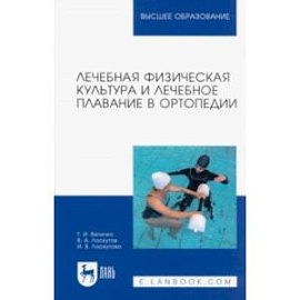 Лечебная физическая культура и лечебное плавание в ортопедии. Учебно-методическое пособие для вузов