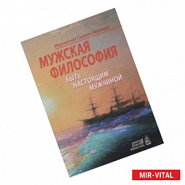 Мужская философия. Быть настоящим мужчиной