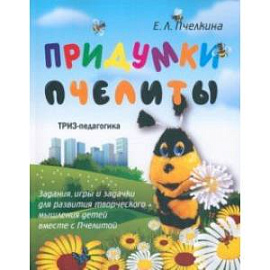 Придумки Пчелиты. Задания, игры и задачки для развития творческого мышления детей вместе с Пчелитой