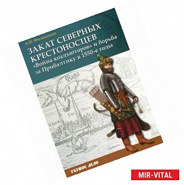 Закат северных крестоносцев. 'Война коадъюторов' и борьба за Прибалтику в 1550-е гг.