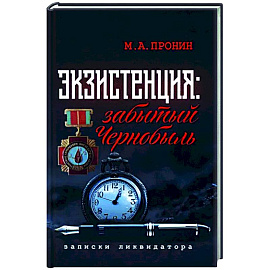 Экзистенция: забытый Чернобыль. Записки ликвидатора