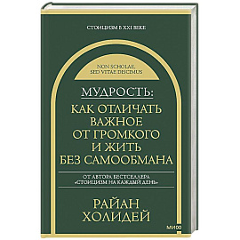 Мудрость: как отличать важное от громкого и жить без самообмана