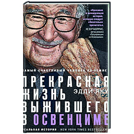 Самый счастливый человек на Земле: Прекрасная жизнь выжившего в Освенциме