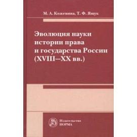 Эволюция науки истории права и государства России (XVIII-XX вв.). Монография