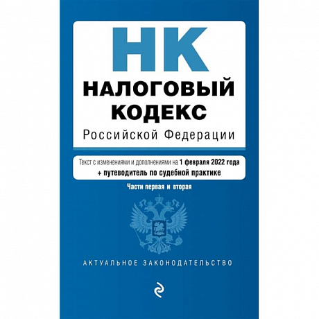 Фото Налоговый кодекс Российской Федерации. Части 1 и 2: текст с изменениями и дополнениями на 1 февраля 2022 года (+ путеводитель по судебной практике)