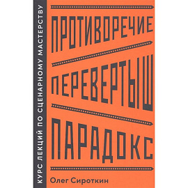 Противоречие. Перевертыш. Парадокс. Курс лекций по сценарному мастерству