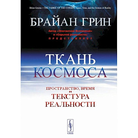 Ткань космоса: Пространство, время и текстура реальности. 4-е изд. Грин Б.