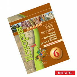 История. 6 класс. Россия с древнейших времён до конца XVI века. Тетрадь-тренажёр