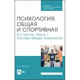 Психология. Общая и спортивная. В 2 частях. Часть 1. Основы общей психологии. Учебник