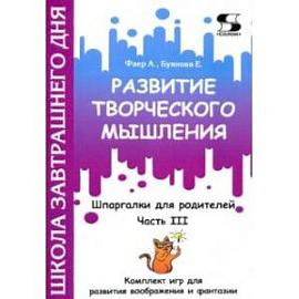 Развитие творческого мышления. Часть III. Шпаргалки для родителей. Комплект игр для развития вообр.