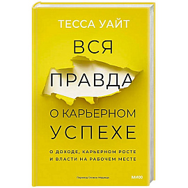 Вся правда о карьерном успехе. О доходе, карьерном росте и власти на рабочем месте