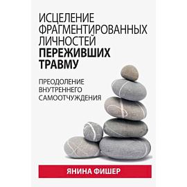 Исцеление фрагментированных личностей переживших травму. Преодоление внутреннего самоотчуждения