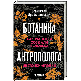 Ботаника антрополога. Как растения создали человека. Цветочки-ягодки
