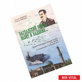 Багдадский вождь. Взлет и падение... Политический портрет Саддама Хусейна на региональном фоне
