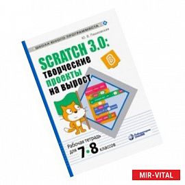 Scratch 3.0. Творческие проекты на вырост. 7-8 классы. Рабочая тетрадь