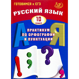 Русский язык. 10 класс. Практикум по орфографии и пунктуации. Готовимся к ЕГЭ