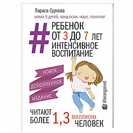 Ребенок от 3 до 7 лет: интенсивное воспитание. Новое дополненное издание