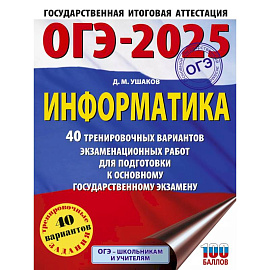 ОГЭ-2025. Информатика. 40 тренировочных вариантов экзаменационных работ для подготовки к основному государственному экзамену