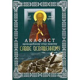 Акафист преподобному отцу нашему Савве Освященному (с житием)