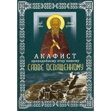 Фото Акафист преподобному отцу нашему Савве Освященному (с житием)