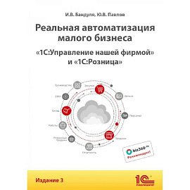 Реальная автоматизация малого бизнеса. 1С:Управление нашей фирмой и 1С:Розница'. 3-е издание