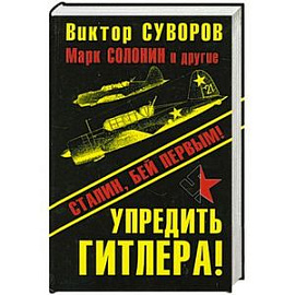 Упредить Гитлера! Сталин, бей первым!