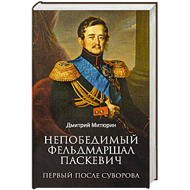 Непобедимый фельдмаршал Паскевич. Первый после Суворова