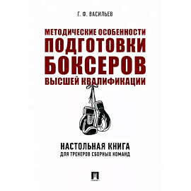 Методические особенности подготовки боксеров высшей квалификации. Настольная книга для тренеров