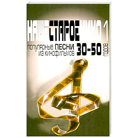 Наше старое кино. Выпуск 1: популярные песни из кинофильмов 30-50-х годов: мелодии и тексты