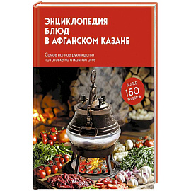 Энциклопедия блюд в афганском казане.Самое полное руководство по готовке на открытом огне