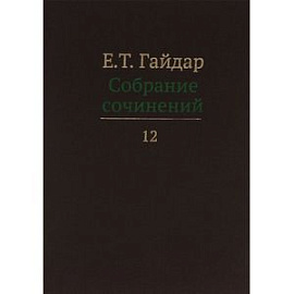 Е. Т. Гайдар. Собрание сочинений. В 15 томах. Том 12
