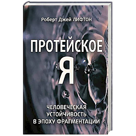 Протейское Я. Человеческая устойчивость в эпоху фрагментации