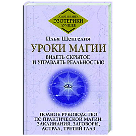 Уроки магии. Видеть скрытое и управлять реальностью. Полное руководство по практической магии: заклинания, заговоры, астрал, третий глаз