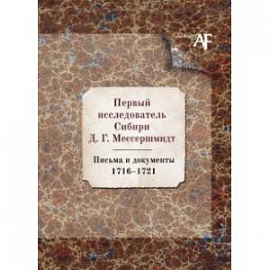 Первый исследователь Сибири Д.Г. Мессершмидт: Письма и докуметны. 1716-1721