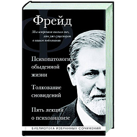 Зигмунд Фрейд. Психопатология обыденной жизни. Толкование сновидений. Пять лекций о психоанализе