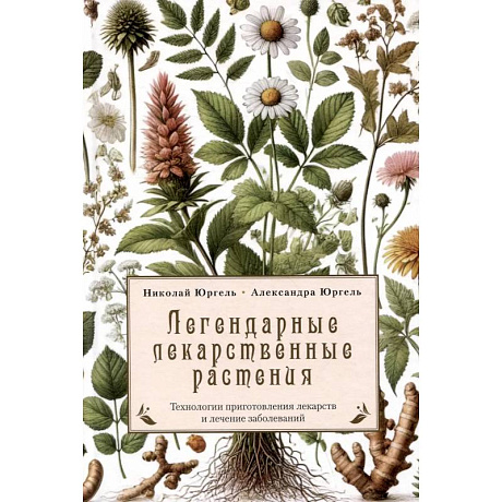 Фото Легендарные лекарственные растения. Технологии приготовления лекарств и лечение заболеваний