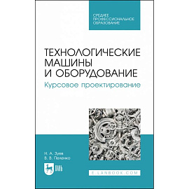 Технологические машины и оборудование. Курсовое проектирование. Учебное пособие для СПО