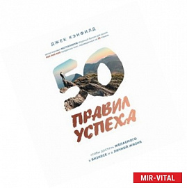 50 правил успеха, чтобы достичь желаемого в бизнесе и в личной жизни