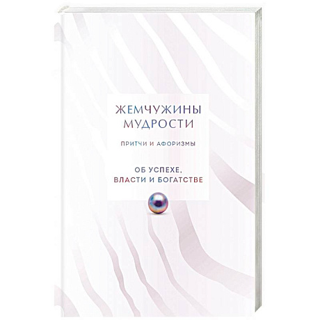 Фото Жемчужины мудрости. Об успехе, власти и богатстве. Притчи и афоризмы (Коллекционное издание)