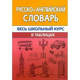 Русско-английский словарь. Весь школьный курс в таблицах