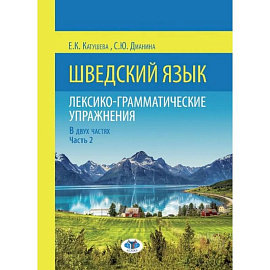 Шведский язык. Лексико-грамматические упражнения. В двух частях. Часть 2