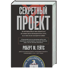 Секретный проект. Исчерпывающая инсайдерская история пяти президентов и того, как они вели холодную