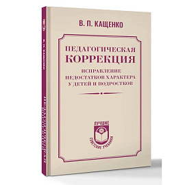 Педагогическая коррекция. Исправление недостатков характера у детей и подростков
