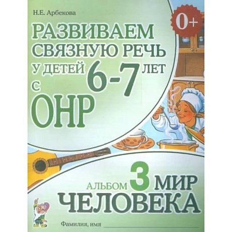 Фото Развиваем связную речь у детей 6-7 лет с ОНР. Альбом 3. Мир человека