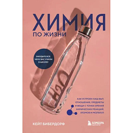 Химия по жизни. Как устроен наш быт, отношения, предметы и вещи с точки зрения химических реакций