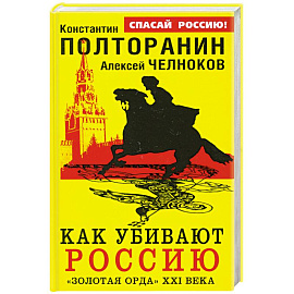 Как убивают Россию. «Золотая Орда» XXI века